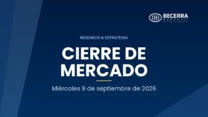 Cierre de mercado del 9 de septiembre de 2026, Becerra Bursátil Research & Estrategia